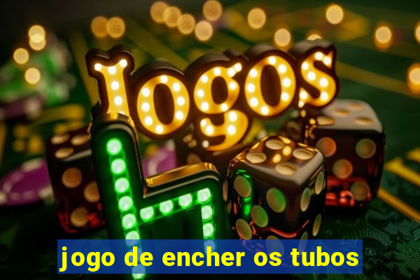 jogo de encher os tubos